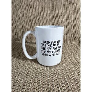 Orca Coatings Horse Lovers I Need Someone... White Ceramic Mug w/ Funny Quote